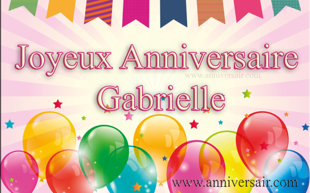Anniversaire Gabrielle Joyeux Anniversaire Anniversaire Gabrielle Joyeux Anniversaire